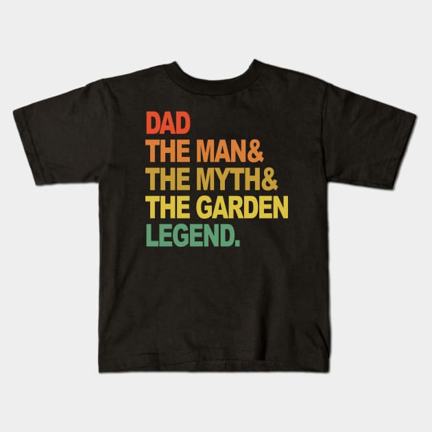 Dad the man the myth the garden legend fathers day Kids T-Shirt by bettercallcurry